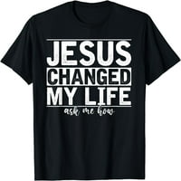 Isus je promijenio moj život pitao me kako je Krist Devotee Isus majica