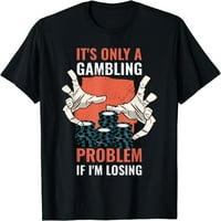 To je jedini problem sa kockanjem ako gubim majicu