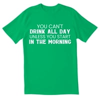 Potpuno ne možeš piti cijeli dan ako ne počneš u jutarnjim novitetima sarcastične smiješne muške grafičke majice